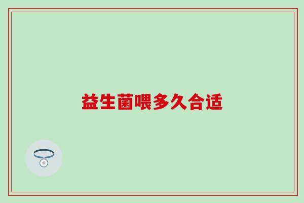 益生菌喂多久合适
