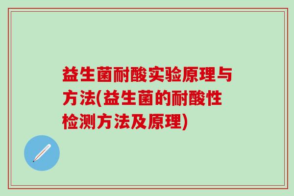 益生菌耐酸实验原理与方法(益生菌的耐酸性检测方法及原理)