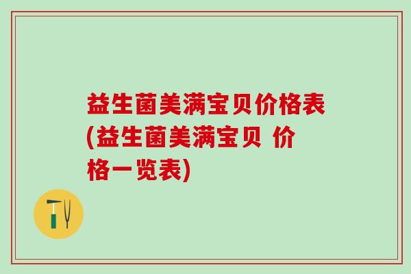 益生菌美满宝贝价格表(益生菌美满宝贝 价格一览表)
