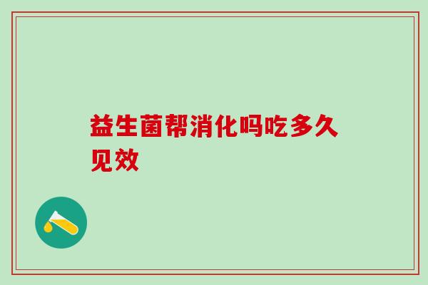 益生菌帮消化吗吃多久见效