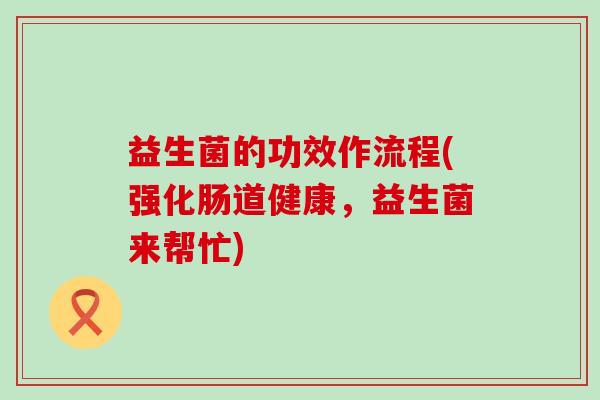 益生菌的功效作流程(强化肠道健康，益生菌来帮忙)