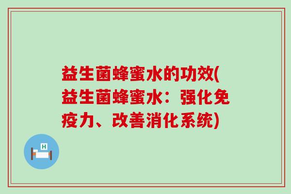 益生菌蜂蜜水的功效(益生菌蜂蜜水：强化力、改善消化系统)