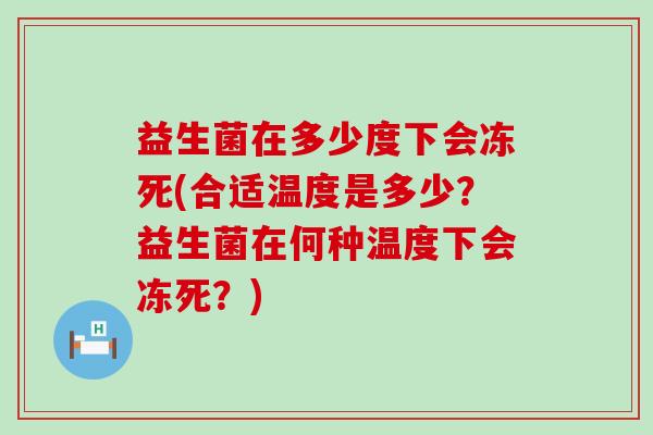 益生菌在多少度下会冻死(合适温度是多少？益生菌在何种温度下会冻死？)