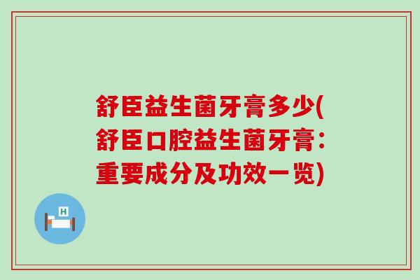 舒臣益生菌牙膏多少(舒臣口腔益生菌牙膏：重要成分及功效一览)