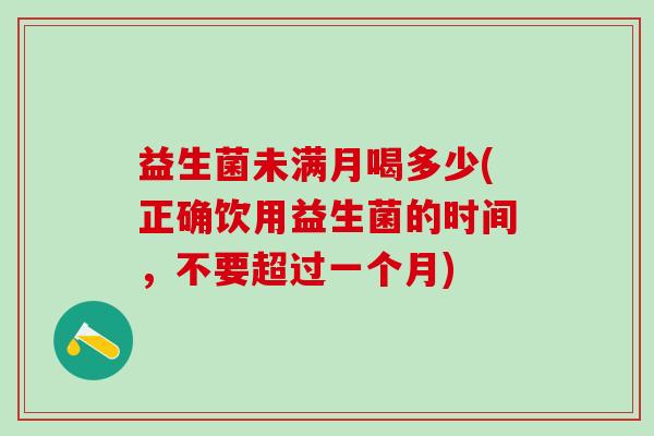 益生菌未满月喝多少(正确饮用益生菌的时间，不要超过一个月)