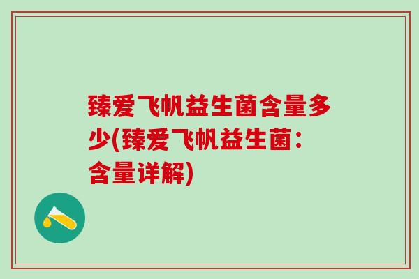 臻爱飞帆益生菌含量多少(臻爱飞帆益生菌：含量详解)