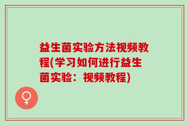 益生菌实验方法视频教程(学习如何进行益生菌实验：视频教程)
