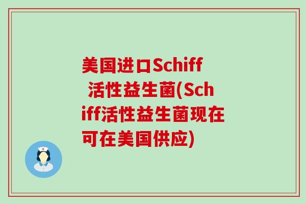 美国进口Schiff 活性益生菌(Schiff活性益生菌现在可在美国供应)