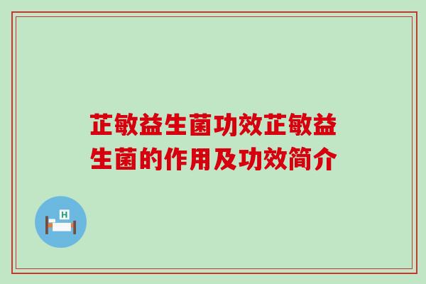 芷敏益生菌功效芷敏益生菌的作用及功效简介