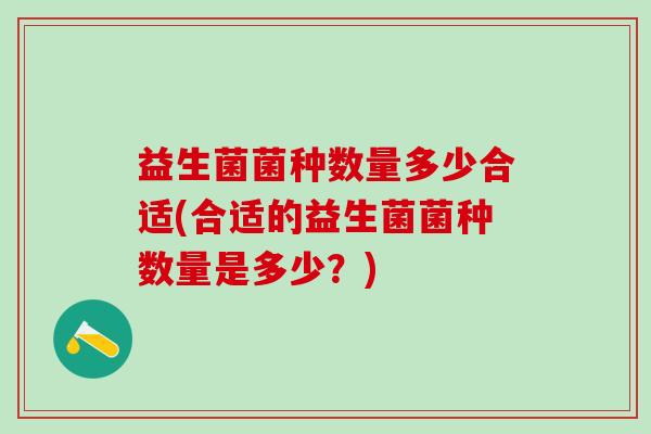 益生菌菌种数量多少合适(合适的益生菌菌种数量是多少？)