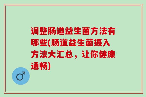 调整肠道益生菌方法有哪些(肠道益生菌摄入方法大汇总，让你健康通畅)