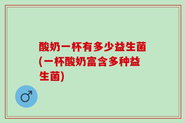 酸奶一杯有多少益生菌(一杯酸奶富含多种益生菌)