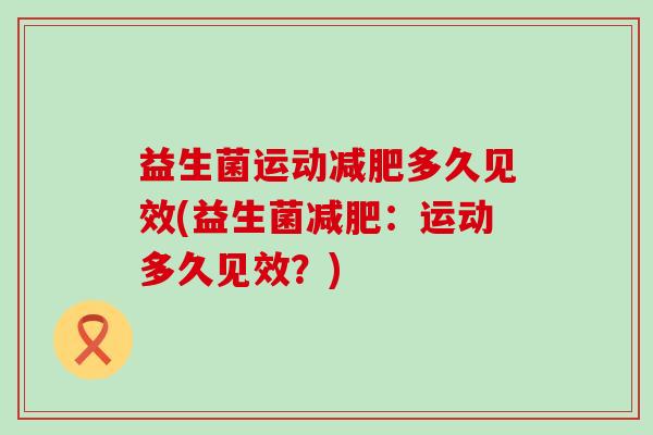 益生菌运动多久见效(益生菌：运动多久见效？)