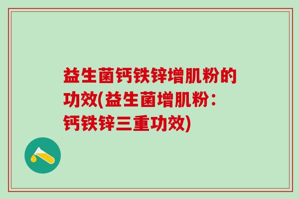 益生菌钙铁锌增肌粉的功效(益生菌增肌粉：钙铁锌三重功效)