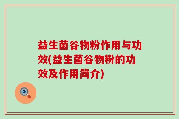 益生菌谷物粉作用与功效(益生菌谷物粉的功效及作用简介)