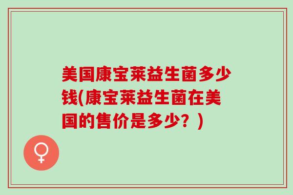美国康宝莱益生菌多少钱(康宝莱益生菌在美国的售价是多少?) 美国康宝莱益生菌多少钱(康宝莱益生菌在美国的售价是多少?)