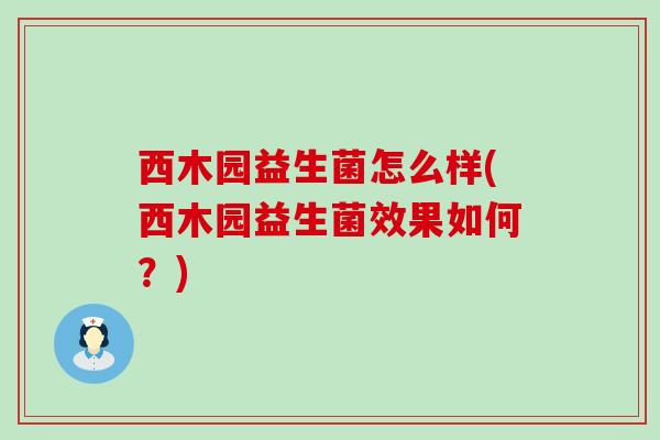 西木园益生菌怎么样(西木园益生菌效果如何？)