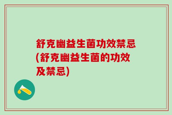 舒克幽益生菌功效禁忌(舒克幽益生菌的功效及禁忌) 舒克幽益生菌功效禁忌(舒克幽益生菌的功效及禁忌)