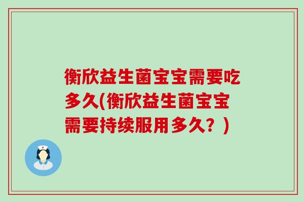 衡欣益生菌宝宝需要吃多久(衡欣益生菌宝宝需要持续服用多久？)