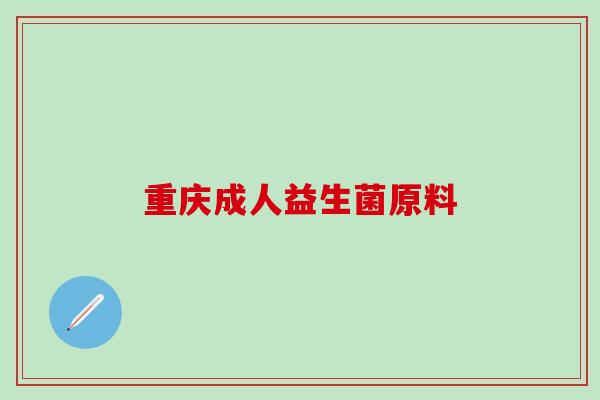 重庆成人益生菌原料