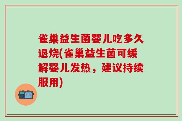 雀巢益生菌婴儿吃多久退烧(雀巢益生菌可缓解婴儿发热,建议持续服用) 雀巢益生菌婴儿吃多久退烧(雀巢益生菌可缓解婴儿发热,建议持续服用)