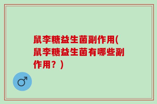 鼠李糖益生菌副作用(鼠李糖益生菌有哪些副作用？)