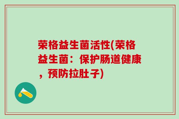 荣格益生菌活性(荣格益生菌：保护肠道健康，拉肚子)