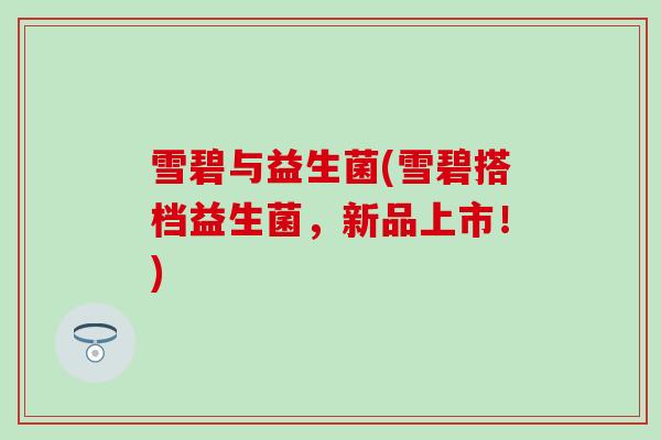 雪碧与益生菌(雪碧搭档益生菌，新品上市！)