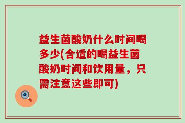 益生菌酸奶什么时间喝多少(合适的喝益生菌酸奶时间和饮用量，只需注意这些即可)