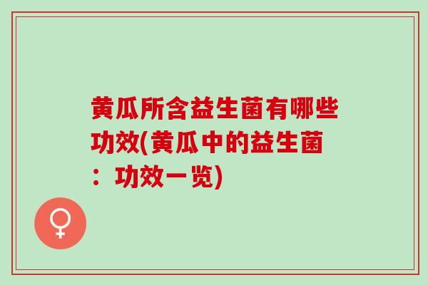 黄瓜所含益生菌有哪些功效(黄瓜中的益生菌：功效一览)