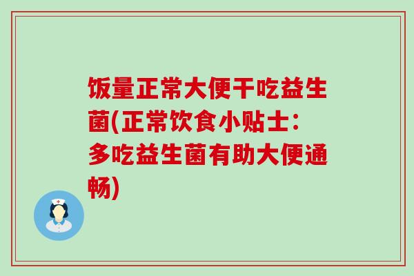 饭量正常大便干吃益生菌(正常饮食小贴士：多吃益生菌有助大便通畅)