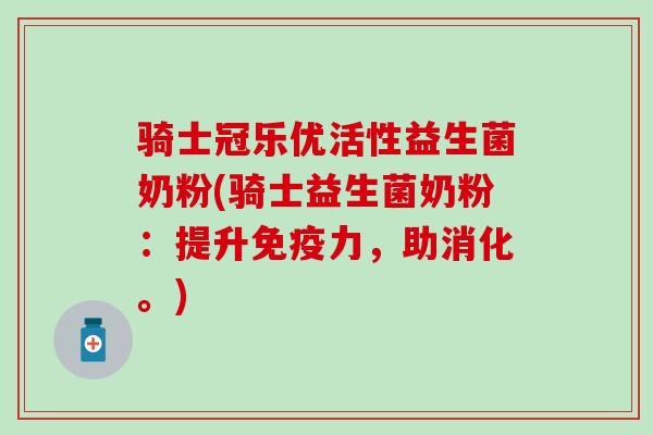 骑士冠乐优活性益生菌奶粉(骑士益生菌奶粉：提升力，助消化。)