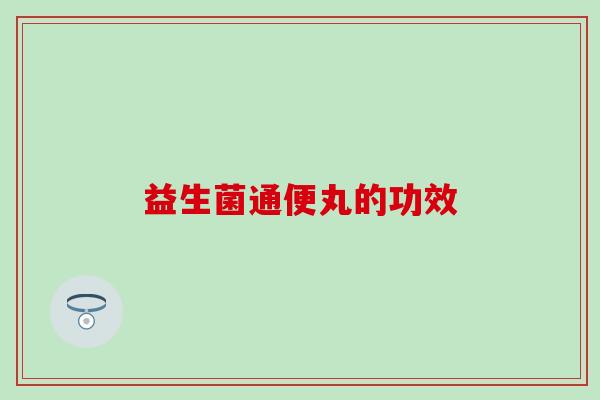 益生菌通便丸的功效
