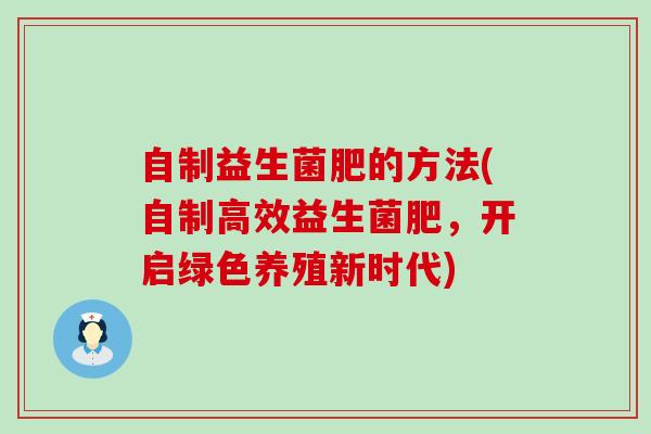 自制益生菌肥的方法(自制高效益生菌肥，开启绿色养殖新时代)