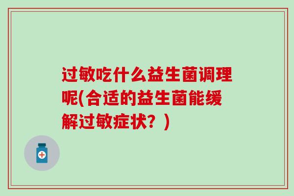 吃什么益生菌调理呢(合适的益生菌能缓解症状？)