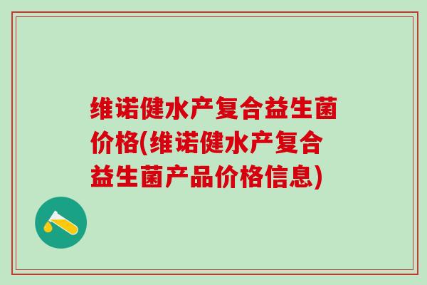 维诺健水产复合益生菌价格(维诺健水产复合益生菌产品价格信息)