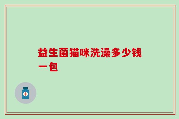 益生菌猫咪洗澡多少钱一包