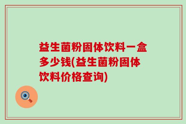 益生菌粉固体饮料一盒多少钱(益生菌粉固体饮料价格查询)