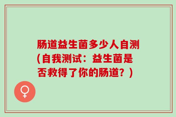肠道益生菌多少人自测(自我测试：益生菌是否救得了你的肠道？)