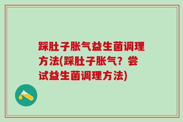 踩肚子益生菌调理方法(踩肚子？尝试益生菌调理方法)