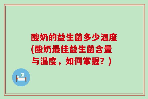 酸奶的益生菌多少温度(酸奶最佳益生菌含量与温度，如何掌握？)