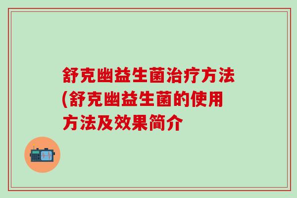 舒克幽益生菌治疗方法(舒克幽益生菌的使用方法及效果简介