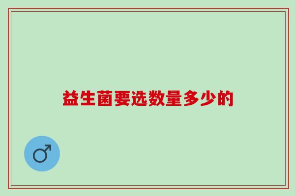 益生菌要选数量多少的