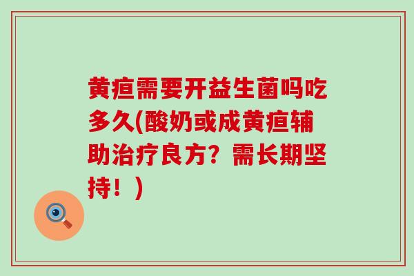 黄疸需要开益生菌吗吃多久(酸奶或成黄疸辅助治疗良方？需长期坚持！)
