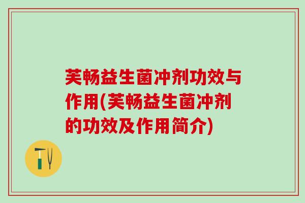 芙畅益生菌冲剂功效与作用(芙畅益生菌冲剂的功效及作用简介)