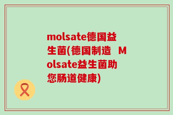 molsate德国益生菌(德国制造  Molsate益生菌助您肠道健康)
