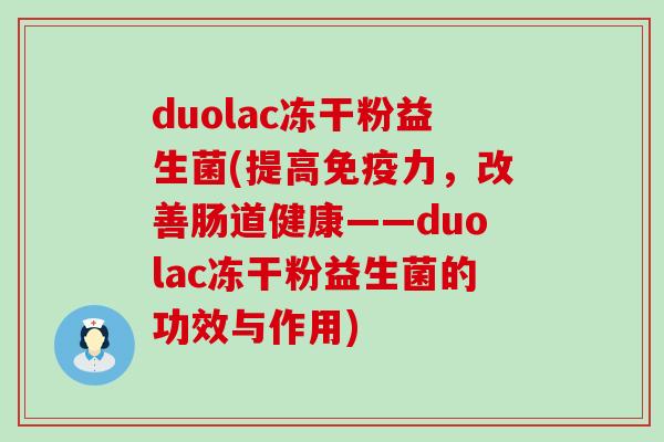duolac冻干粉益生菌(提高力，改善肠道健康——duolac冻干粉益生菌的功效与作用)