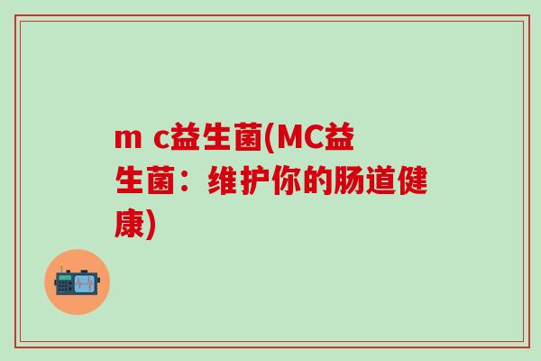 m c益生菌(MC益生菌：维护你的肠道健康)