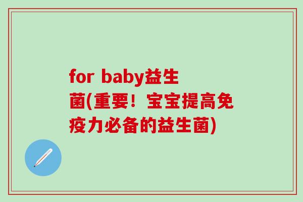 for baby益生菌(重要！宝宝提高力必备的益生菌)