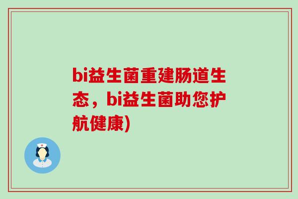 bi益生菌重建肠道生态，bi益生菌助您护航健康)